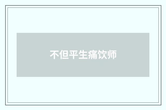不但平生痛饮师