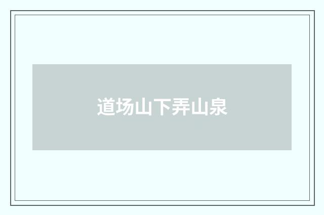 道场山下弄山泉