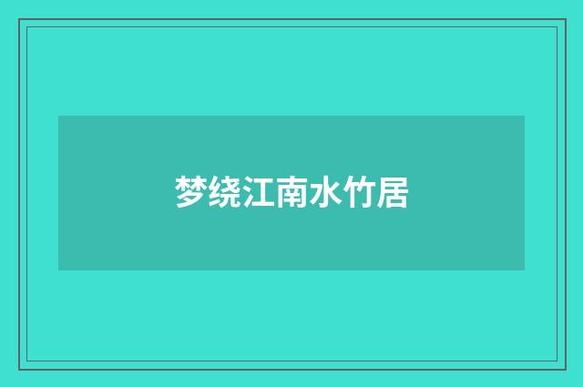 梦绕江南水竹居