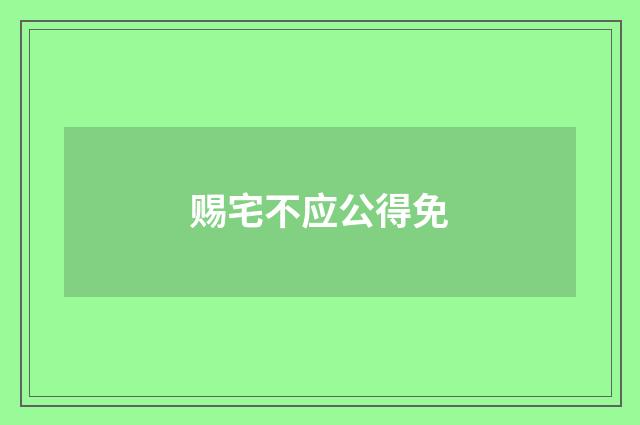 赐宅不应公得免