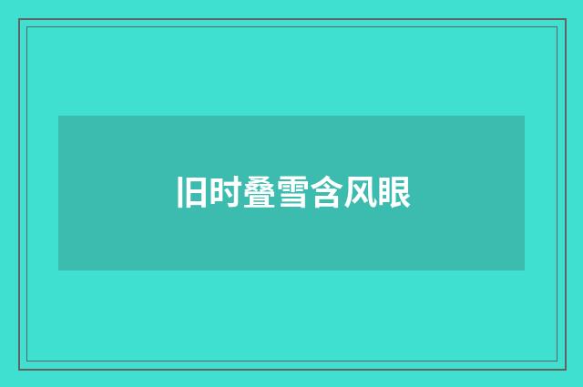 旧时叠雪含风眼