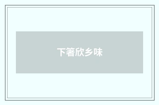 下箸欣乡味