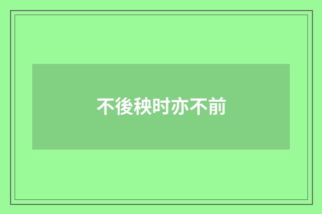 不後秧时亦不前