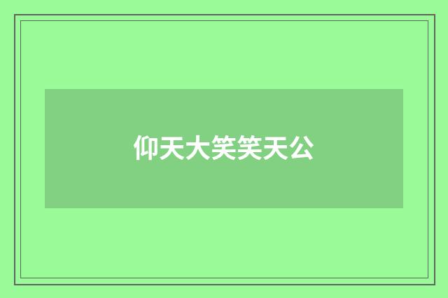 仰天大笑笑天公