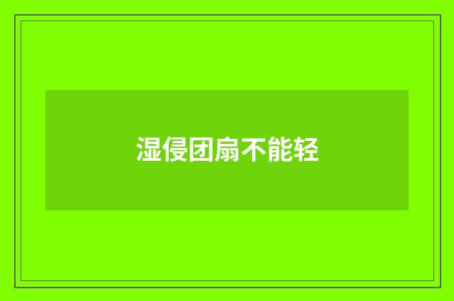 湿侵团扇不能轻
