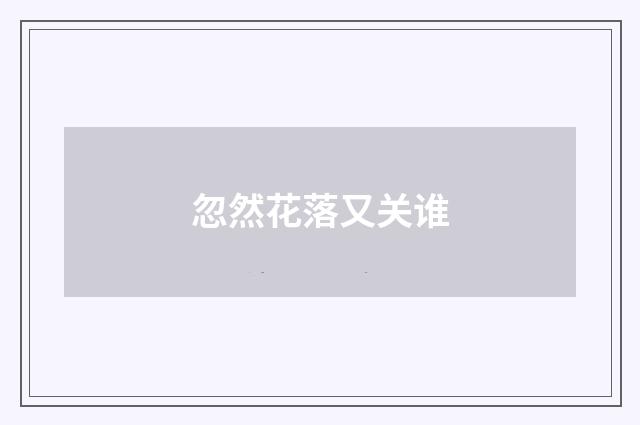 忽然花落又关谁