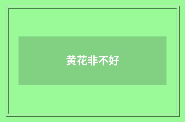 黄花非不好