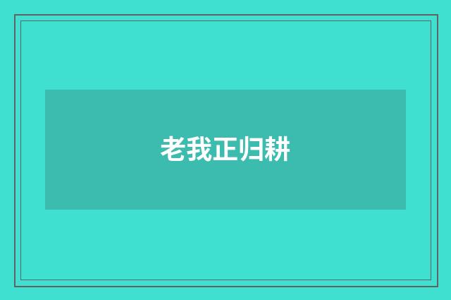 老我正归耕