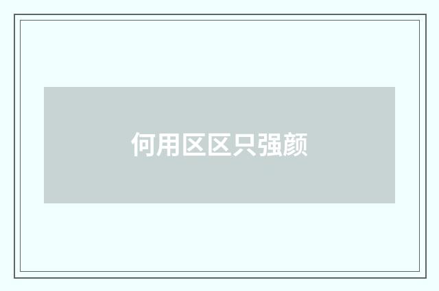 何用区区只强颜