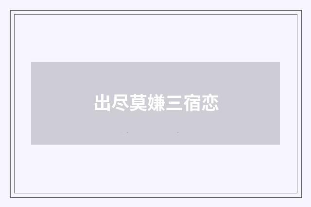 出尽莫嫌三宿恋