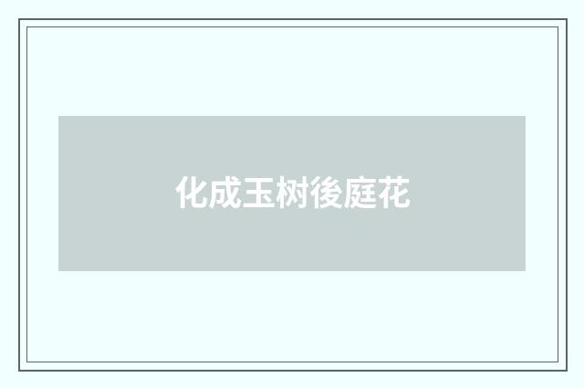化成玉树後庭花