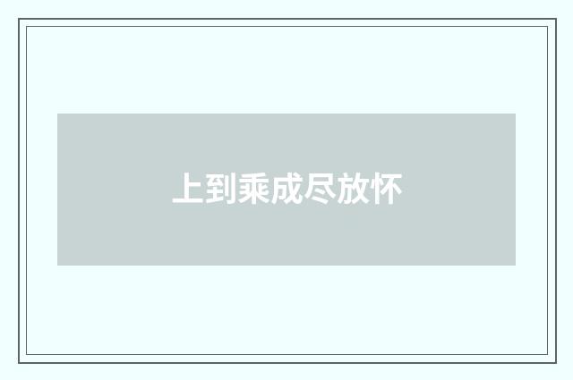上到乘成尽放怀
