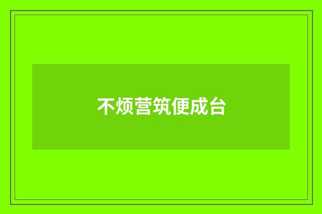 不烦营筑便成台