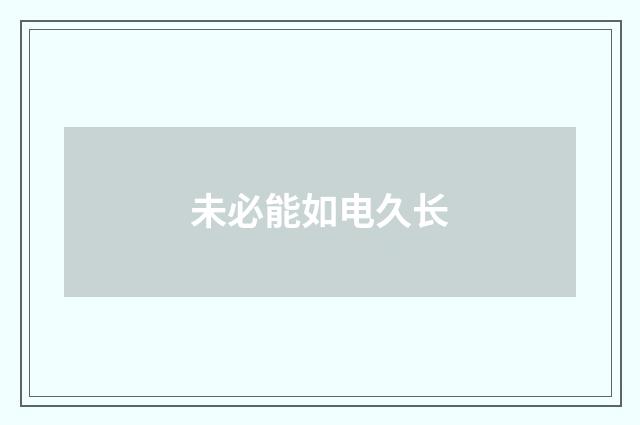 未必能如电久长