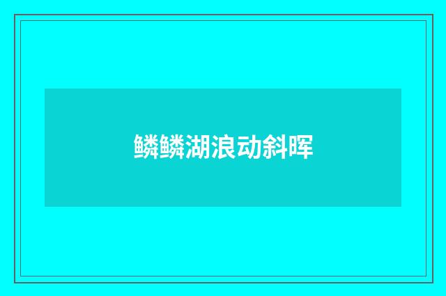 鳞鳞湖浪动斜晖