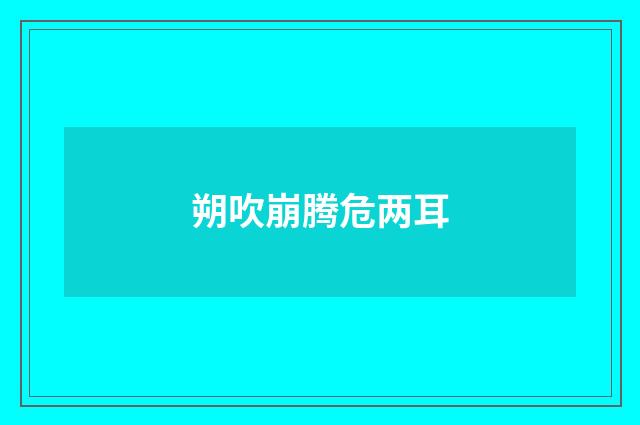 朔吹崩腾危两耳