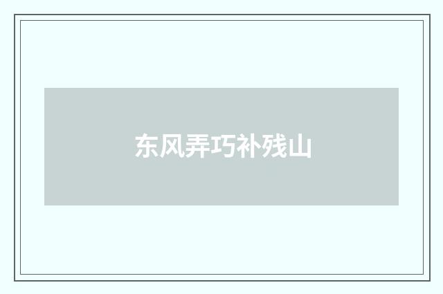 东风弄巧补残山