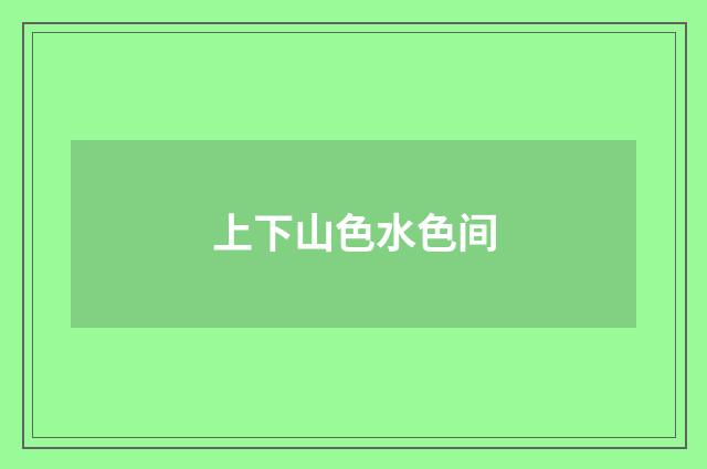 上下山色水色间