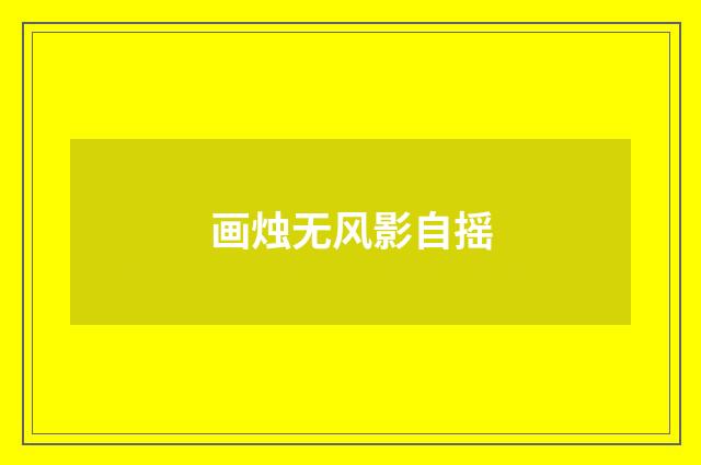 画烛无风影自摇