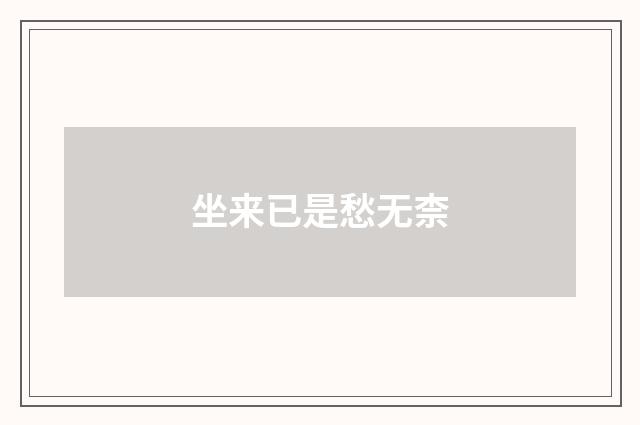 坐来已是愁无柰
