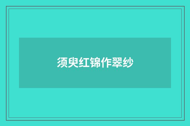 须臾红锦作翠纱