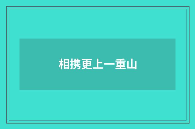 相携更上一重山