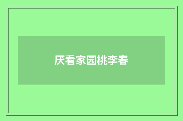 厌看家园桃李春