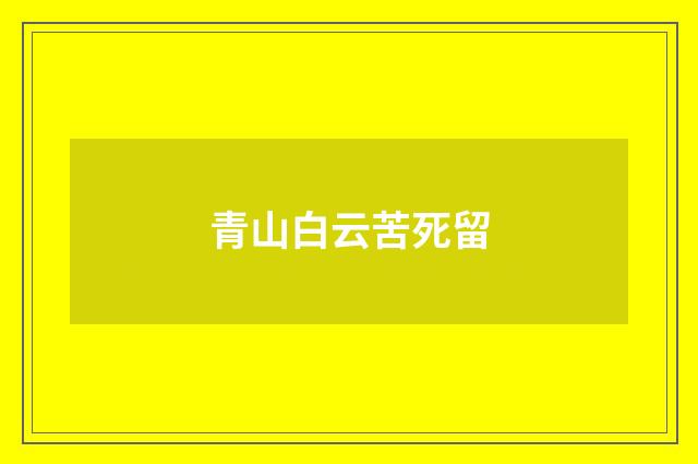 青山白云苦死留