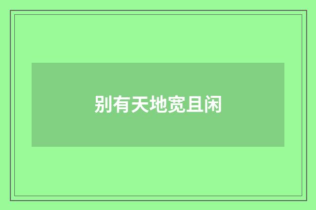 别有天地宽且闲