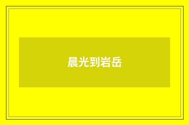 晨光到岩岳
