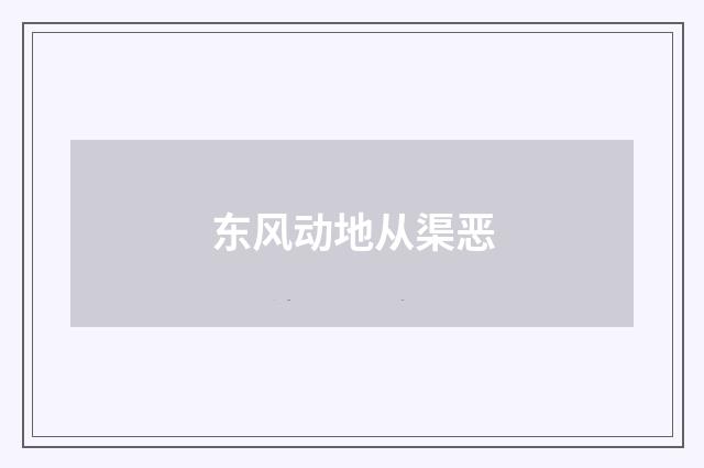 东风动地从渠恶