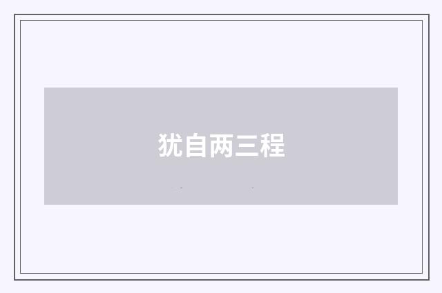 犹自两三程