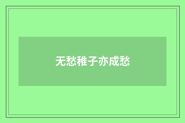 无愁稚子亦成愁