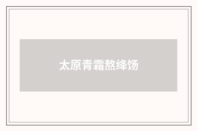 太原青霜熬绛饧