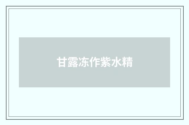 甘露冻作紫水精