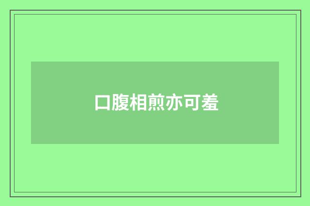 口腹相煎亦可羞