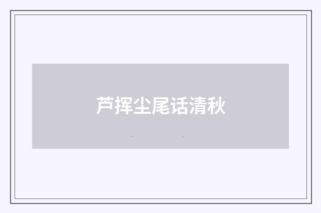 芦挥尘尾话清秋