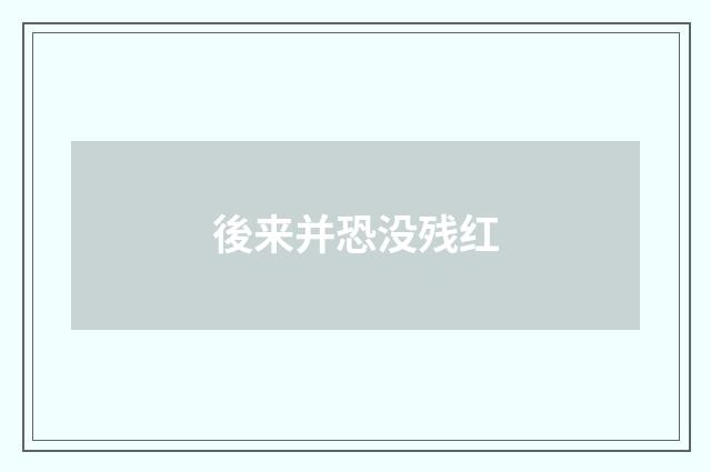 後来并恐没残红