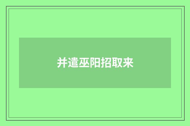 并遣巫阳招取来