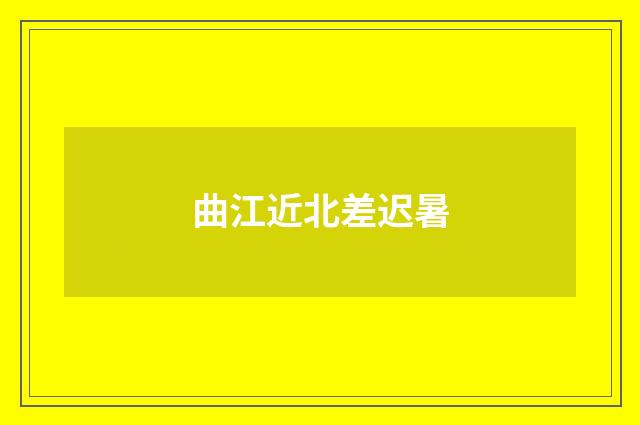 曲江近北差迟暑