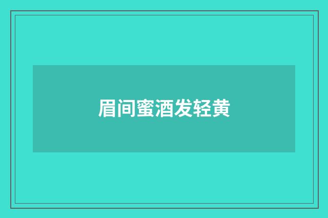 眉间蜜酒发轻黄