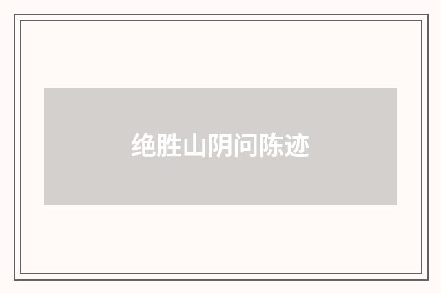绝胜山阴问陈迹