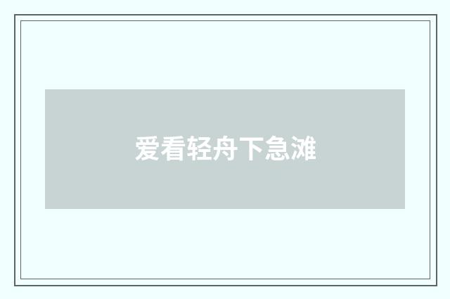 爱看轻舟下急滩