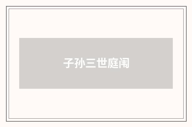 子孙三世庭闱