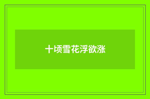 十顷雪花浮欲涨