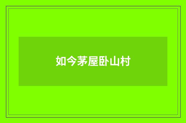 如今茅屋卧山村