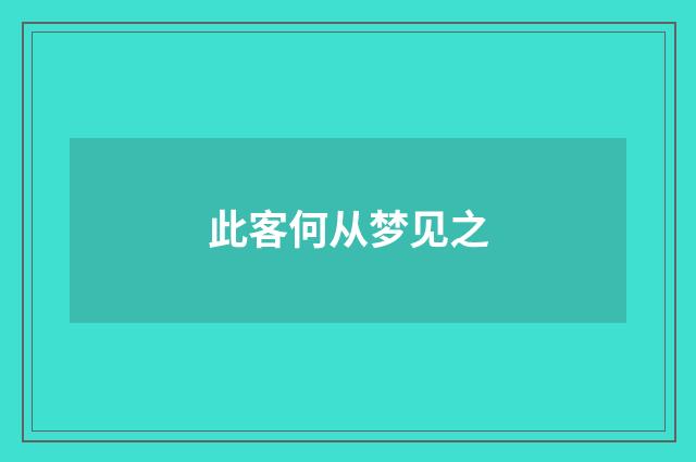 此客何从梦见之