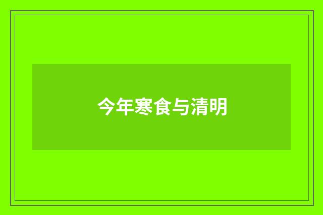 今年寒食与清明