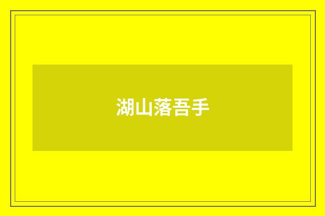 湖山落吾手