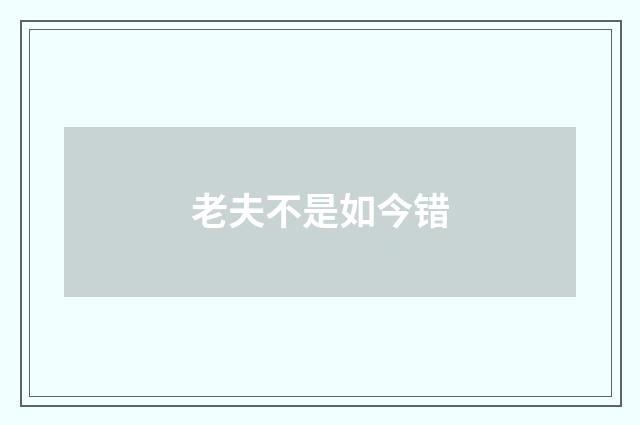 老夫不是如今错